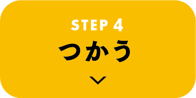 STEP4 つかう