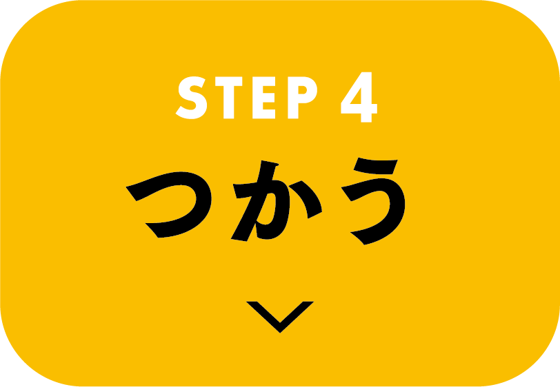 STEP4 つかう