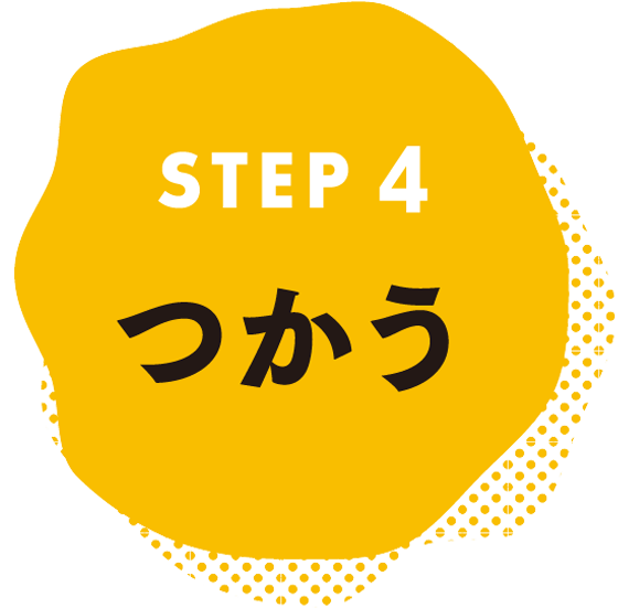 STEP4 つかう