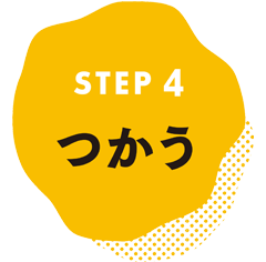 STEP4 つかう